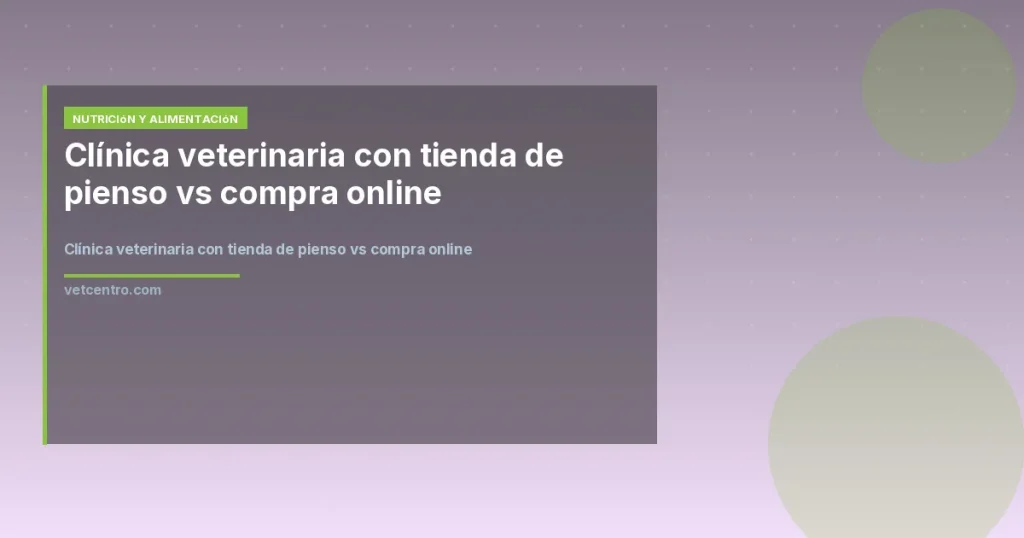 Clínica veterinaria con tienda de pienso vs compra online